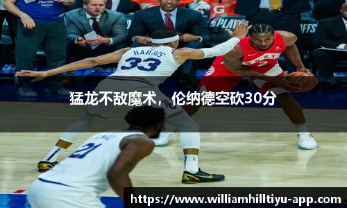 猛龙不敌魔术，伦纳德空砍30分